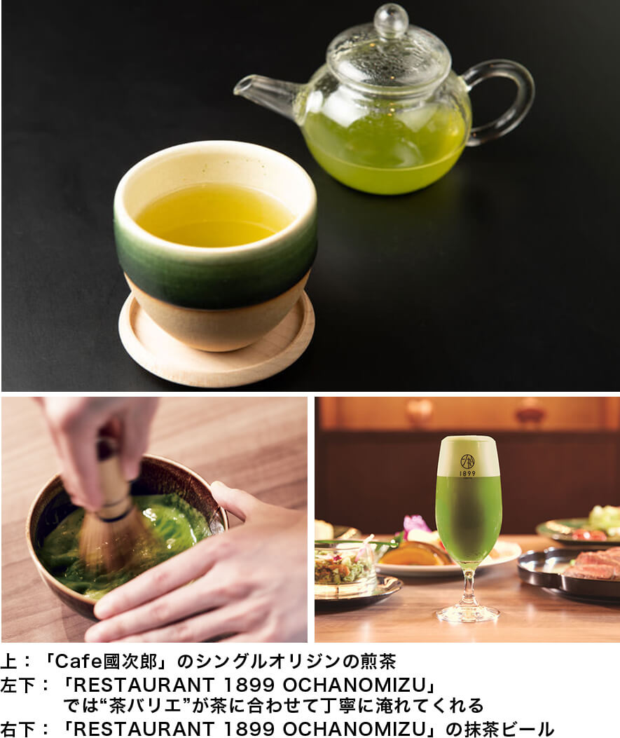 上：「Cafe國次郎」のシングルオリジンの煎茶,左下：「RESTAURANT 1899 OCHANOMIZU」では“茶バリエ”が茶に合わせて丁寧に淹れてくれる,右下：「RESTAURANT 1899 OCHANOMIZU」の抹茶ビール